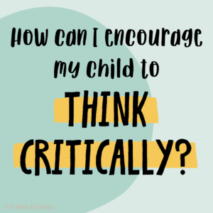 How can I encourage my child to think critically?